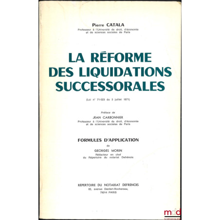 LA RÉFORME DES LIQUIDATIONS SUCCESSORALES, (Loi n° 71-523 du 3 juillet 1971), Préface de Jean Carbonnier, FORMULES D?APPLICAT...