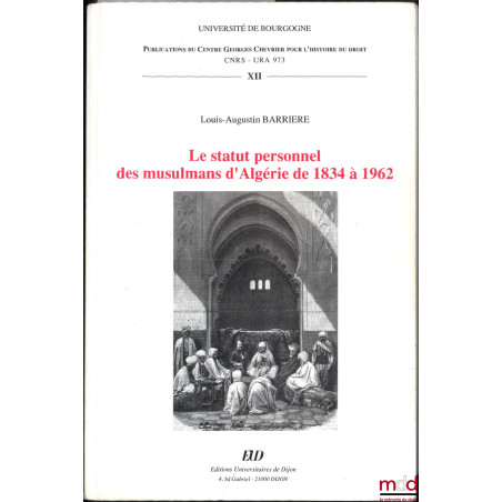 LE STATUT PERSONNEL DES MUSULMANS D’ALGÉRIE DE 1834 À 1962, Publ. du Centre Georges Chevrier pour l’histoire du droit, vol. XII