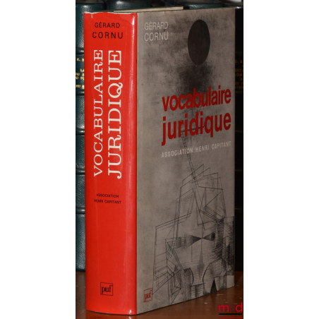 VOCABULAIRE JURIDIQUE, publié sous la direction de Gérard Cornu, 7e éd. revue et augmentée