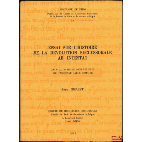 ESSAI SUR L?HISTOIRE DE LA DÉVOLUTION SUCCESSORALE AB INTESTAT DU Ve AU Xe SIÈCLE DANS LES PAYS DE L?ANCIEN GAULE ROMAINE, Un...