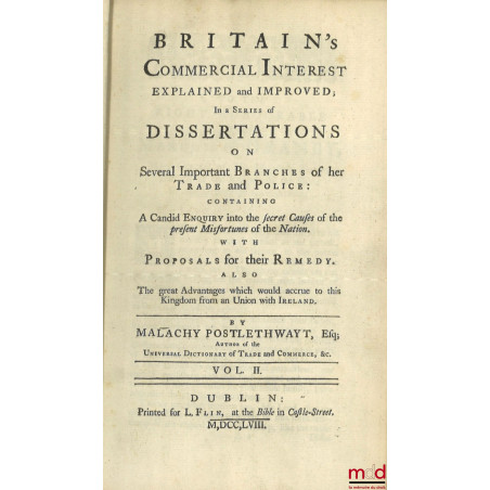 BRITAIN?S COMMERCIAL INTEREST EXPLAINED AND IMPROVED ; In a Series of Dissertations on Several Important Branches of her Trad...