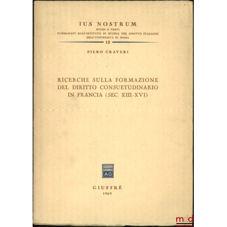 RICERCHE SULLA FORMAZIONE DEL DIRITTO CONSUETUDINARIO IN FRANCIA (Sec. XIII-XVI), Ius nostrum n° 12