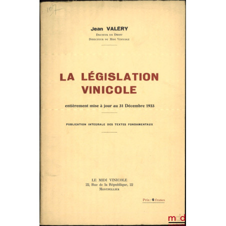 LA LÉGISLATION VINICOLE entièrement remise à jour au 31 Décembre 1933, Publication intégrale des textes fondamentaux