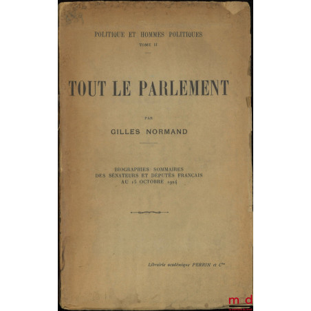 POLITIQUE ET HOMMES POLITIQUES, t. II [seul] : TOUT LE PARLEMENT, Biographies sommaires des sénateurs et députés français au ...