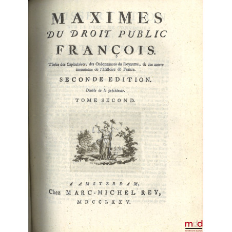 MAXIMES DU DROIT PUBLIC FRANÇOIS. Tirées des Capitulaires, des Ordonnances du Royaume, & des autre monumens de l?Histoire de ...