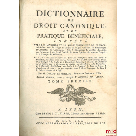 DICTIONNAIRE DE DROIT CANONIQUE ET DE PRATIQUE BÉNÉFICIALE, CONFÉRÉ AVEC LES MAXIMES ET LA JURISPRUDENCE DE FRANCE, c?est-à-d...