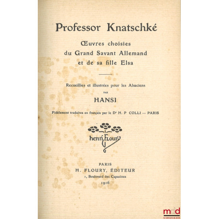 PROFESSOR KNATSCHKÉ, ?uvres choisies du Grand Savant Allemand et de sa fille Elsa, Recueillies et illustrées pour les Alsacie...