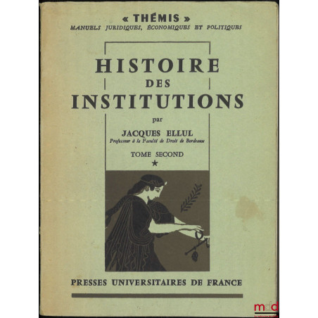 HISTOIRE DES INSTITUTIONS, t. I : Institutions grecques, romaines, byzantines, franques ; t. II-1er vol. : Institutions franç...