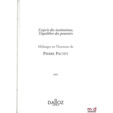 L’ESPRIT DES INSTITUTIONS, L’ÉQUILIBRE DES POUVOIRS, Mélanges en l’honneur de Pierre Pactet