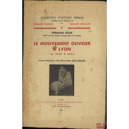 LE MOUVEMENT OUVRIER À LYON DE 1827 À 1832, Avant-propos par E. Dolléans, coll. d’histoire sociales, t. V