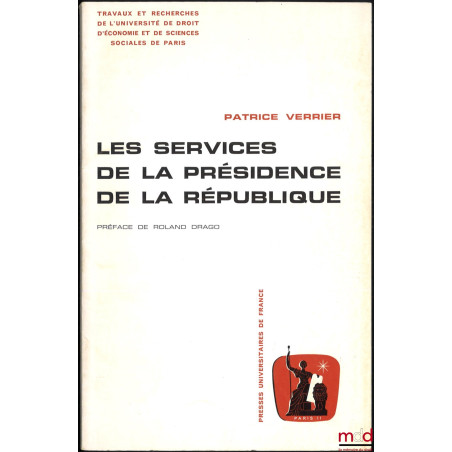 LES SERVICES DE LA PRÉSIDENCE DE LA RÉPUBLIQUE, Préface de Roland Drago, Travaux et recherches de l?université de droit, d?éc...