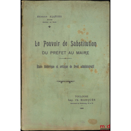 LE POUVOIR DE SUBSTITUTION DU PRÉFET AU MAIRE, Étude historique et critique de Droit administratif