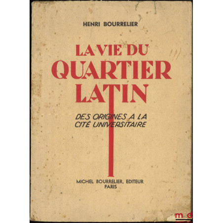 LA VIE DU QUARTIER LATIN, DES ORIGINES À LA CITÉ UNIVERSITAIRE, Préface de S. Charlety