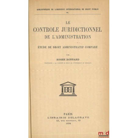 LE CONTRÔLE JURIDICTIONNEL DE L?ADMINISTRATION, Étude de droit administratif comparé, Bibl. de l?Institut international de dr...