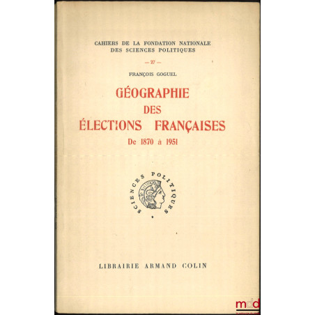 GÉOGRAPHIE DES ÉLECTIONS FRANÇAISES de 1870 à 1951, Cahiers de la Fondation nationale des sciences politiques n° 27