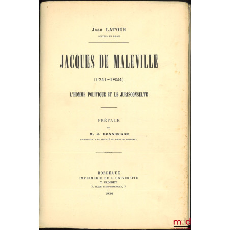 JACQUES DE MALEVILLE (1741-1824), L’HOMME POLITIQUE ET LE JURISCONSULTE, Préface de J. Bonnecase