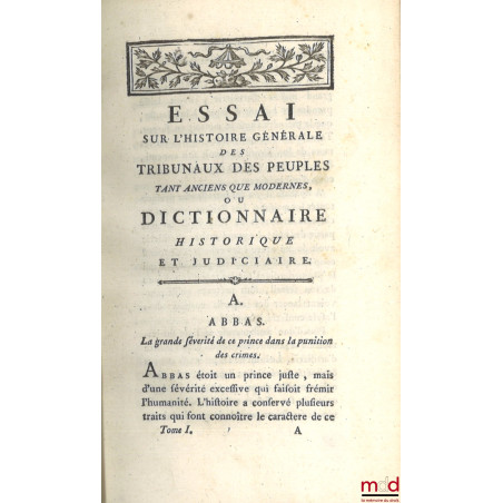 ESSAI SUR L?HISTOIRE GÉNÉRALE DES TRIBUNAUX DES PEUPLES TANT ANCIENS QUE MODERNES, ou DICTIONNAIRE HISTORIQUE ET JUDICIAIRE C...