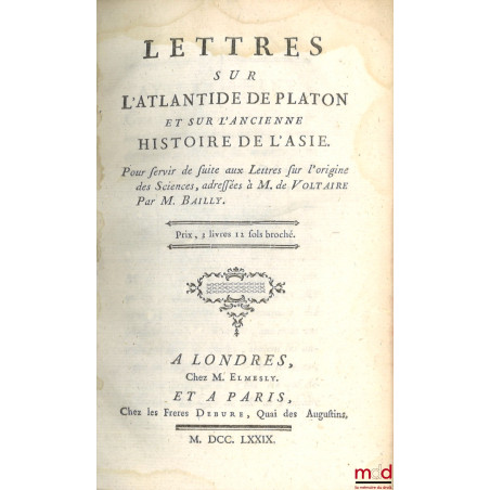 LETTRES SUR L?ATLANTIDE DE PLATON ET SUR L?ANCIENNE HISTOIRE DE L?ASIE, Pour servir de suite aux lettres sur l?origine des Sc...