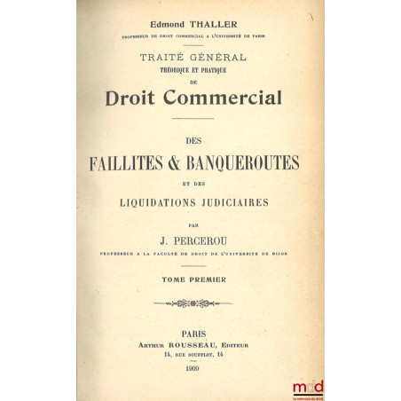 DES FAILLITES & BANQUEROUTES ET DES LIQUIDATIONS JUDICIAIRES, TRAITÉ GÉNÉRAL THÉORIQUE ET PRATIQUE DE DROIT COMMERCIAL sous l...