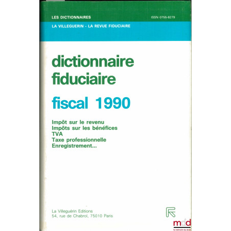 DICTIONNAIRE FIDUCIAIRE - FISCAL 1990 : Impôts sur le revenu - Impôts sur les bénéfices - TVA - Taxe professionnelle - Enregi...