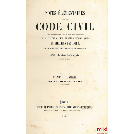 NOTES ÉLÉMENTAIRES SUR LE CODE CIVIL, Travail contenant seulement, mais sur chaque article sans exception, l?explication des ...