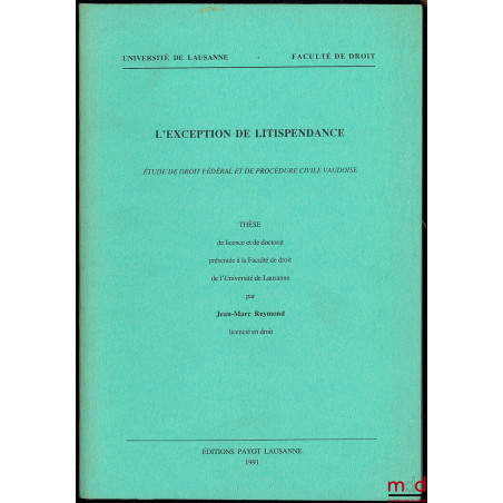L’EXCEPTION DE LITISPENDANCE. Étude de droit fédéral et de procédure civile vaudoise, Université de Lausanne, Faculté de droit