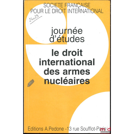 LE DROIT INTERNATIONAL DES ARMES NUCLÉAIRES, Journées d’études de la Société Française pour le Droit International sous la di...