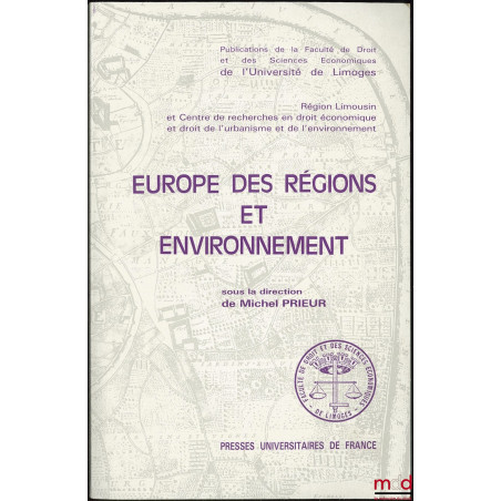 EUROPE DES RÉGIONS ET ENVIRONNEMENT, sous la direction de Michel PRIEUR ; Colloque organisé à Limoges les 3 et 4 mars 1988 à ...