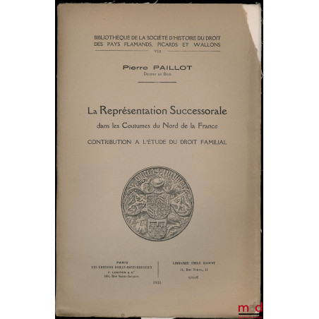 LA REPRÉSENTATION SUCCESSORALE DANS LES COUTUMES DU NORD DE LA FRANCE. Contribution à l?étude du droit familial, Bibl. de la ...