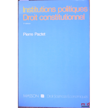 INSTITUTIONS POLITIQUES - DROIT CONSTITUTIONNEL, 7e éd. mise à jour, coll. Droit - sc. éco.