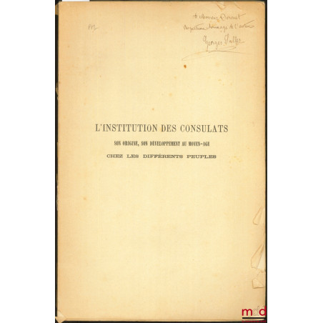 L’INSTITUTION DES CONSULATS. SON ORIGINE, SON DÉVELOPPEMENT AU MOYEN ÂGE CHEZ LES DIFFÉRENTS PEUPLES, extrait de la Revue d’H...