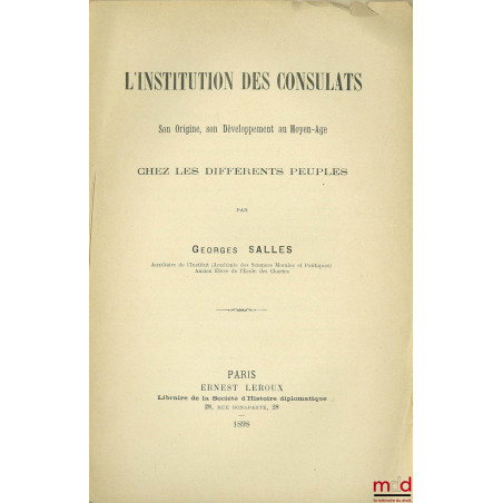 L?INSTITUTION DES CONSULATS. SON ORIGINE, SON DÉVELOPPEMENT AU MOYEN ÂGE CHEZ LES DIFFÉRENTS PEUPLES, extrait de la Revue d?H...