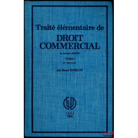 TRAITÉ ÉLÉMENTAIRE DE DROIT COMMERCIAL, t. I : 12e éd. et t. II : 10e éd. par René ROBLOT