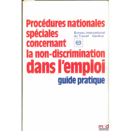 PROCÉDURE NATIONALES SPÉCIALES CONCERNANT LA NON-DISCRIMINATION DANS L?EMPLOI. GUIDE PRATIQUE du Bureau international du Trav...