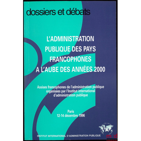 L’ADMINISTRATION PUBLIQUE DES PAYS FRANCOPHONES À L’AUBE DES ANNÉES 2000, Assises francophones de l’administration publique o...