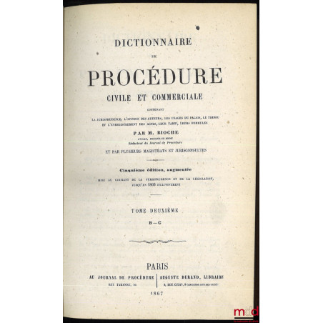 DICTIONNAIRE DE PROCÉDURE CIVILE ET COMMERCIALE, contenant la jurisprudence, l’opinion des auteurs, les usages du palais, le ...