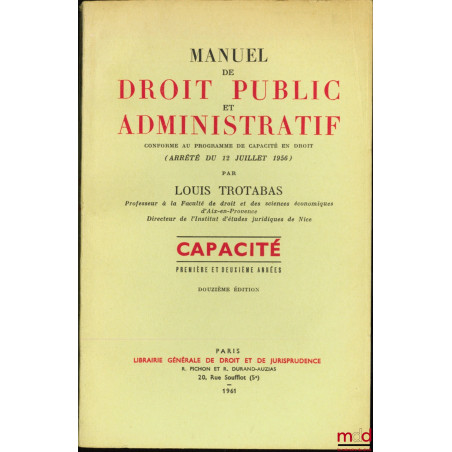 MANUEL DE DROIT PUBLIC ET ADMINISTRATIF conforme au programme de Capacité en droit (Arrêté du 12 juillet 1956), Première et D...