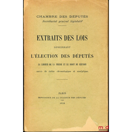 CHAMBRE DES DÉPUTÉS - Secrétariat général législatif : EXTRAITS DES LOIS CONCERNANT L?ÉLECTION DES DÉPUTÉS, la liberté de la ...