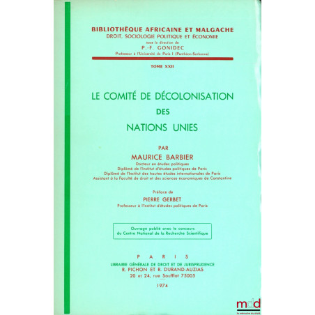 LE COMITÉ DE DÉCOLONISATION DES NATIONS-UNIES, Préface de Pierre Gerbet, Bibl. africaine et malgache, t. XXII