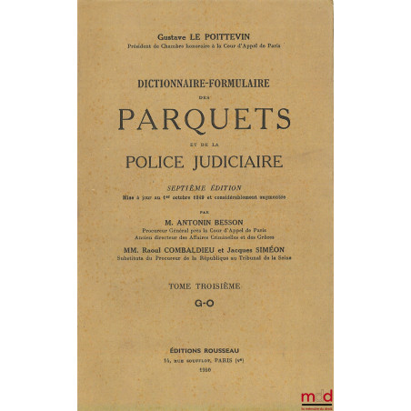 DICTIONNAIRE-FORMULAIRE DES PARQUETS ET DE LA POLICE JUDICIAIRE, 7e éd. mise à jour au 1er octobre 1949 et considérablement a...