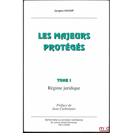 LES MAJEURS PROTÉGÉS, t. I : Régime juridique, Préface de Jean Carbonnier