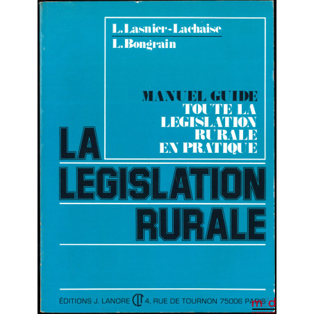 LA LÉGISLATION RURALE, Manuel-Guide de toute la législation rurale en pratique, 3ème éd.