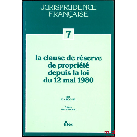 LA CLAUSE DE RÉSERVE DE PROPRIÉTÉ DEPUIS LA LOI DU 12 MAI 1980, Bilan de dix années de jurisprudence, préface d’Alain Viandie...