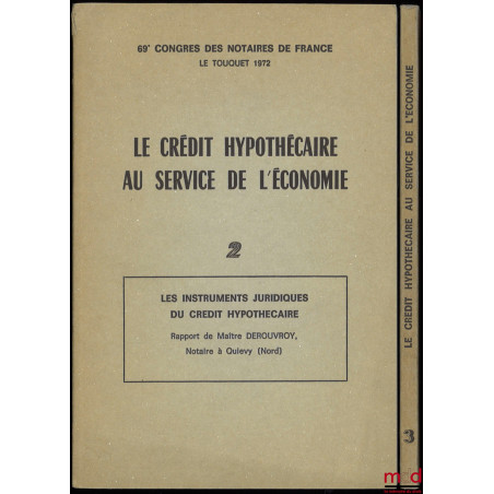 LE CRÉDIT HYPOTHÉCAIRE AU SERVICE DE L’ÉCONOMIE.T. 2 : Les instruments juridiques du crédit hypothécaire, Rapport de Maître ...