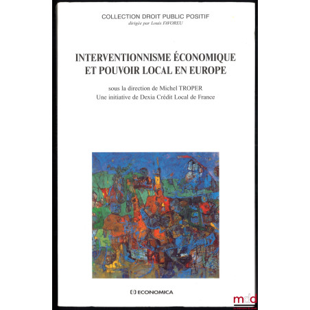 INTERVENTIONNISME ÉCONOMIQUE ET POUVOIR LOCAL EN EUROPE, Séminaire constitutionnel tenu à Paris en 1998, sous la direction de...