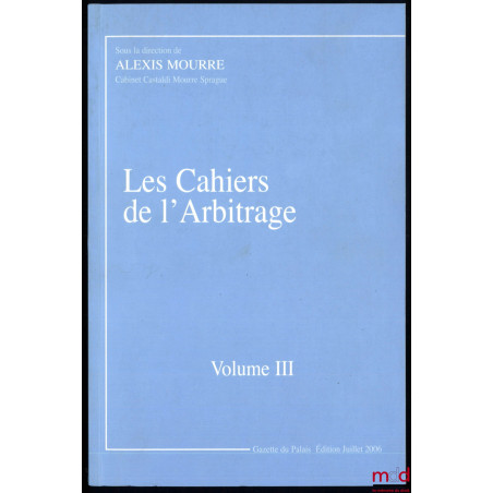 LES CAHIERS DE L’ARBITRAGE, vol. III, sous la direction de Alexis Mourre