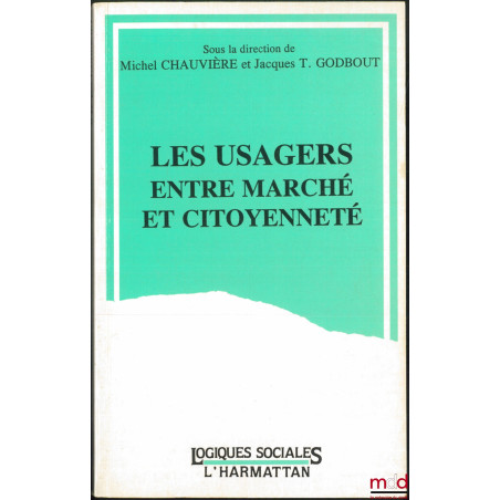 LES USAGERS ENTRE MARCHÉ ET CITOYENNETÉ, Préface de Michel Sapin, coll. Logiques Sociales sous la dir. de Michel Chauvière et...