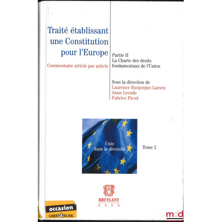 TRAITÉ ÉTABLISSANT UNE CONSTITUTION POUR L’EUROPE, tome 2, partie II, la Charte des droits fondamentaux de l’Union, commentai...