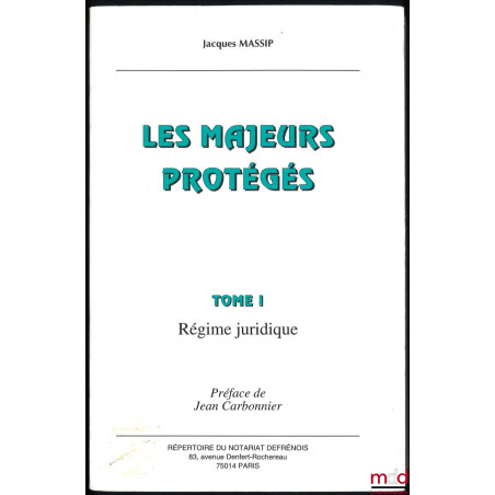 LES MAJEURS PROTÉGÉS, t. I : Régime juridique, Préface de Jean Carbonnier