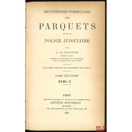 DICTIONNAIRE-FORMULAIRE DES PARQUETS ET DE LA POLICE JUDICIAIRE, 2e éd. entièrement refondue, [t. I manquant]